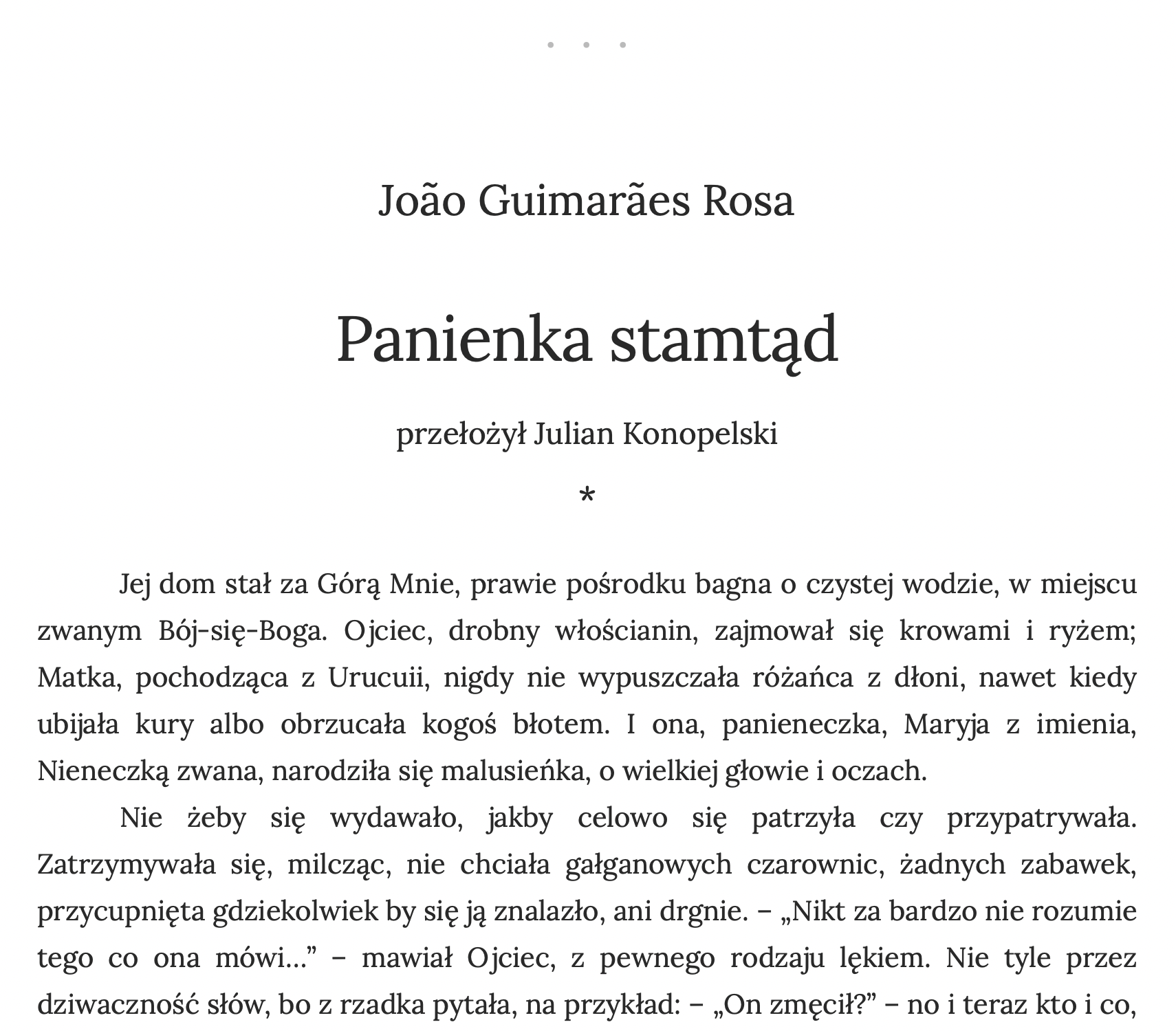 Translation by Julian Konopelski. Translating "A menina de lá" by one of my favorite writers, João Guimarães Rosa, was a big challenge and a thrill. I love working with Brazilian literature and especially with writers like Rosa. His literary style full of weird words, structures and neologisms is just amazing and translating becomes incredibly immersive, requiring a lot of creative work. 