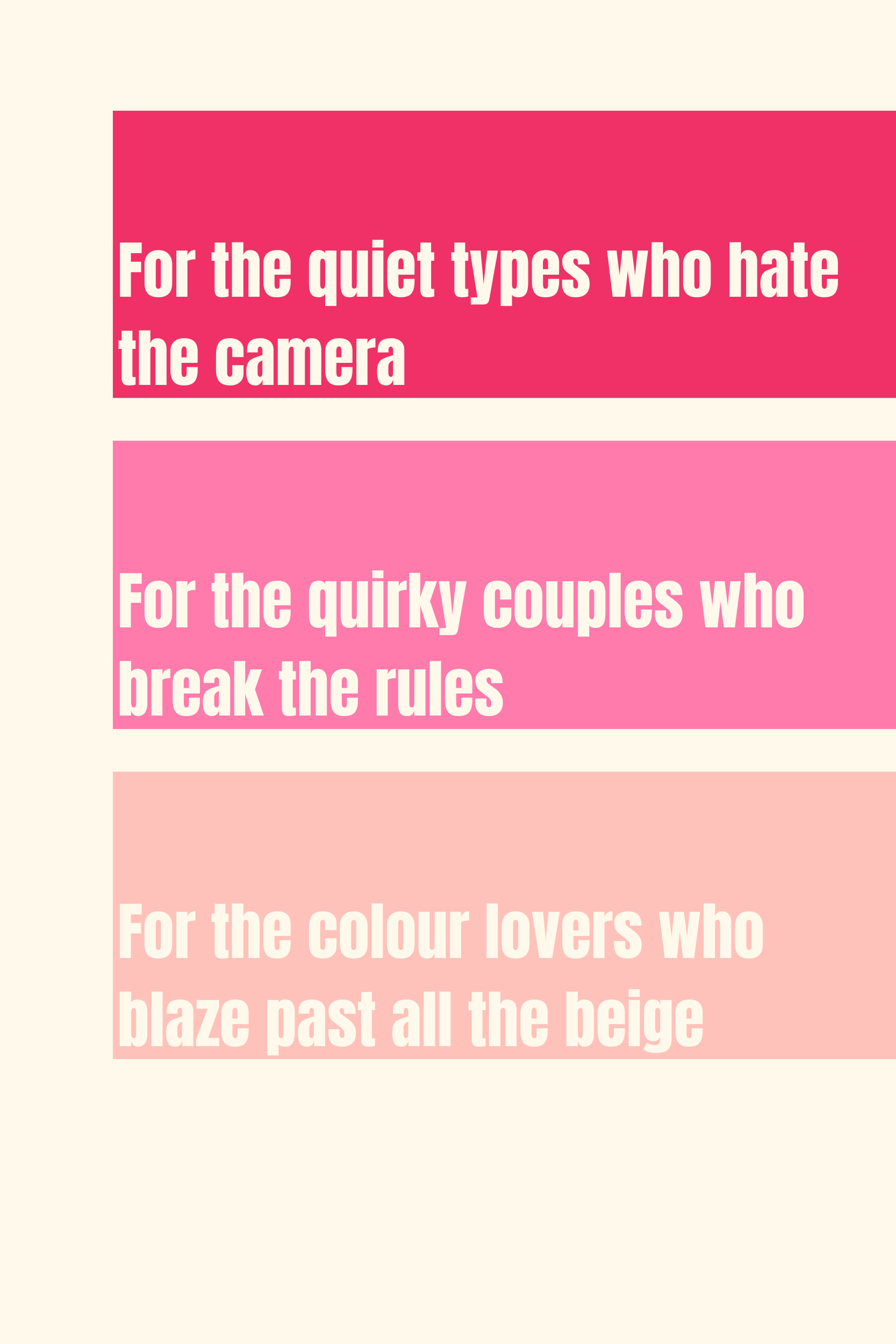 Three statements on pink stripes: For the quiet types who hate the camera; For the quirky couples who break the rules; For the colour lovers who blaze past all the beige