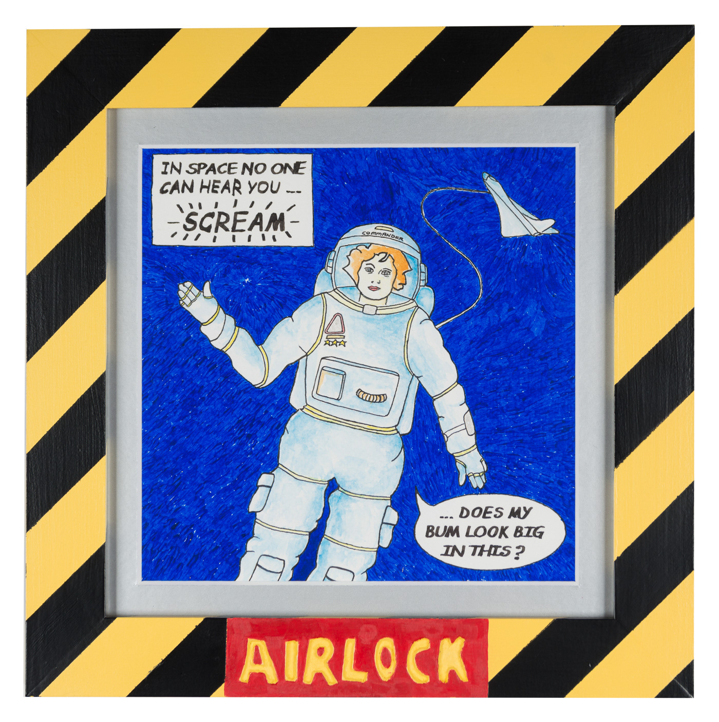 Female astronaut on a space walk, the Shuttle in the background, blue space, The frame is painted yellow and black stripes with the word Airlock as if the viewer is looking out from a space shuttle window. There are the words, in space no one can hear you scream and the astronaut says Does my bum look bid in this