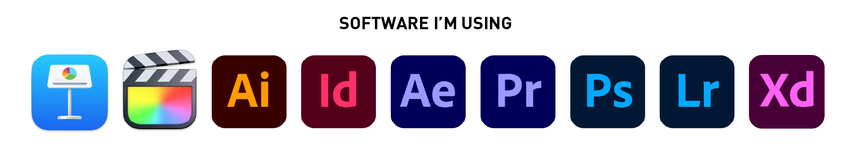Software I'm using: Apple Keynote, Apple Final Cut Pro X, Adobe Illustrator, Adobe InDesign, Adobe After Effects, Adobe Premiere Pro, Adobe Photoshop, Adobe Lightroom, Adobe XD