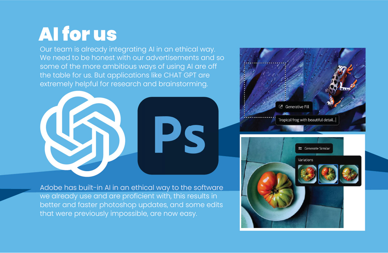AI for Us — Practical Applications for Bakehaus  An examination of how artificial intelligence can be integrated into the Bakehaus creative workflow while maintaining ethical standards and responsible advertising practices.  The presentation acknowledges the importance of accurately representing products in consumer advertising, limiting some applications of generative imagery.  Instead, the focus is placed on practical tools that support research, brainstorming, image editing and creative production.  The slide features the ChatGPT and Adobe Photoshop logos alongside examples of Adobe's generative editing capabilities, including Generative Fill and Generative Similar.  The visual examples demonstrate how AI-assisted tools can simplify complex Photoshop tasks, accelerate production and enable image modifications that were previously difficult to achieve.