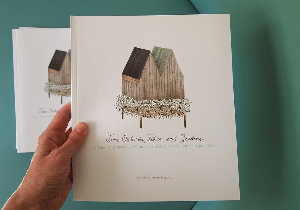 Cover of From Orchards, Fields, and Gardens, Art and rememberings celebrating sustainable agriculture and good food, Edited by Kerstin Svendsen