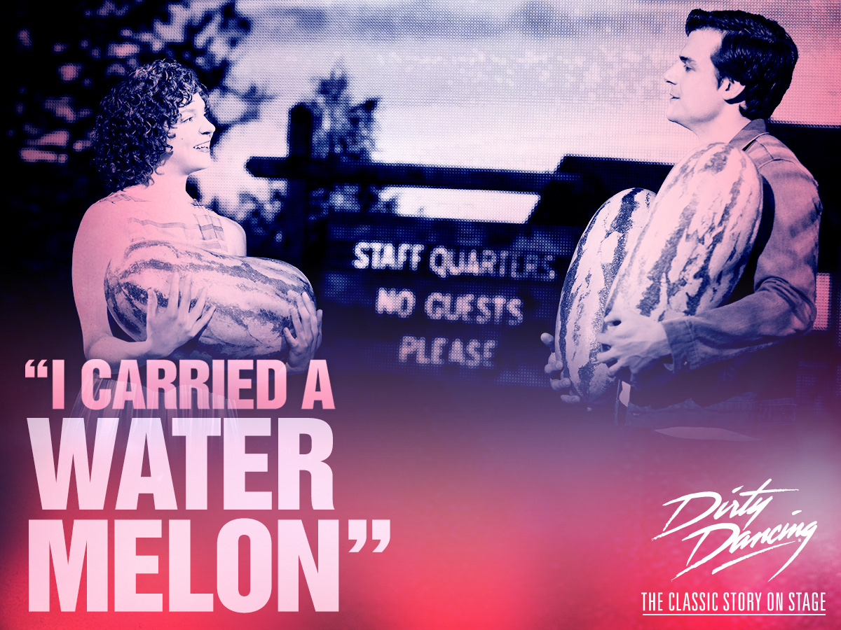DIRTY DANCING - I carried a watermelon