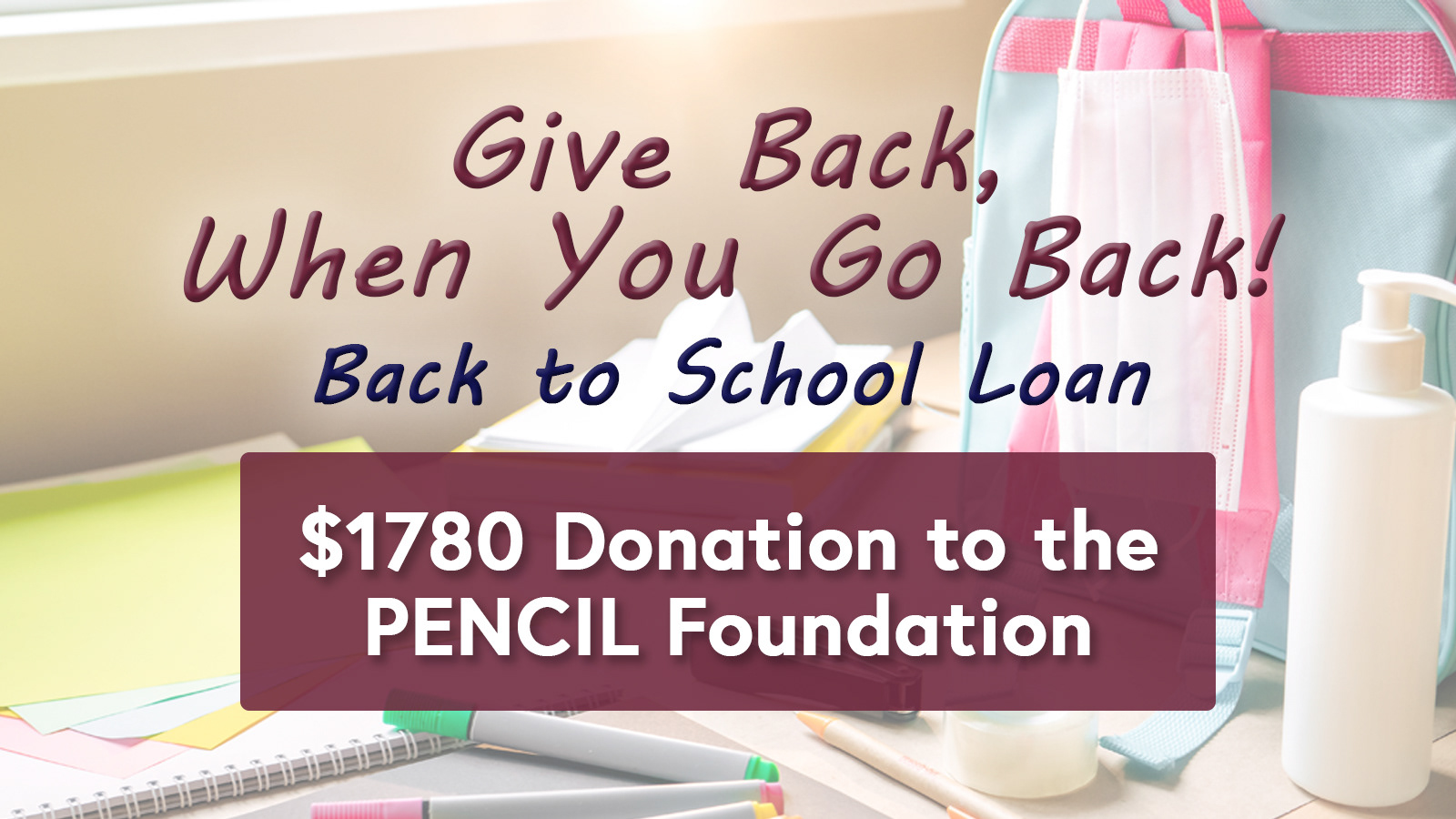 The "Give Back , When You Go Back" Back to School loan was created by Marketing and Lending department that for every loan closed would give back to local schools.