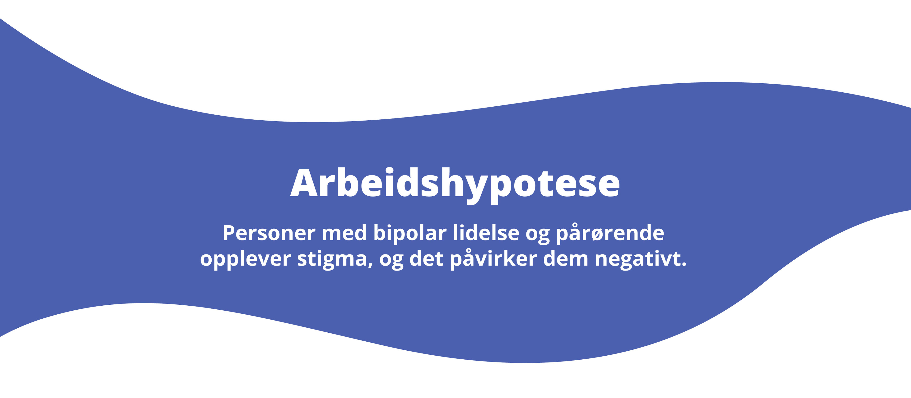 Arbeidshypotese: Personer med bipolar lidelse og pårørende opplever stigma, og det kan påvirke dem negativt.