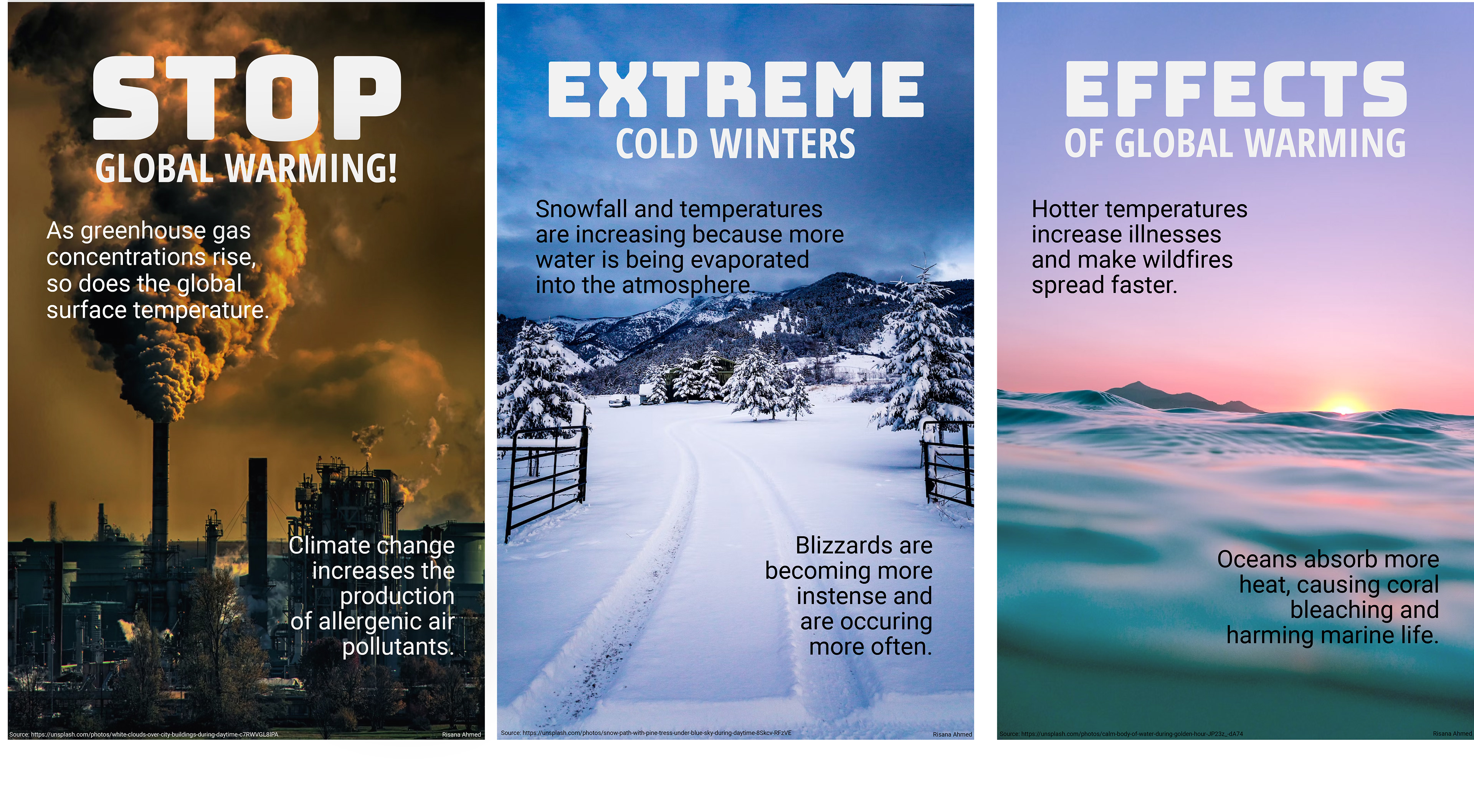 This poster series uses bold typography and environmental photography to raise awareness about the global effects of climate change. Each design focuses on a specific consequence — rising temperatures, extreme winters, and global warming impacts — to visually communicate how climate change affects both nature and humanity. The use of contrasting colors and strong headlines reinforces the urgency of the issue while maintaining visual clarity and balance.