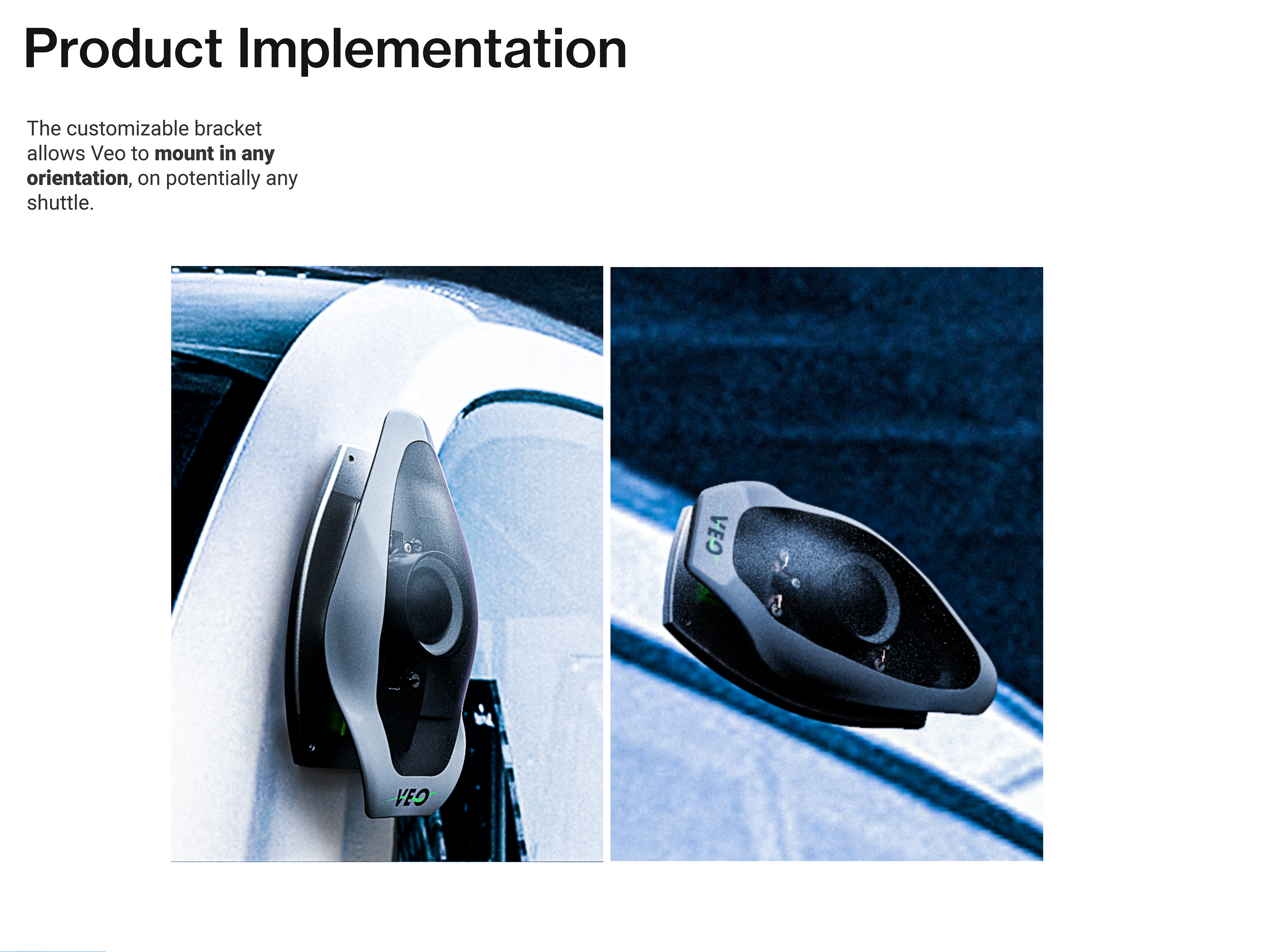 Product implementation. The customizable bracket allows Veo to mount in any orientation, on potentially any shuttle. Image shows front and side mounted VEO on a shuttle.