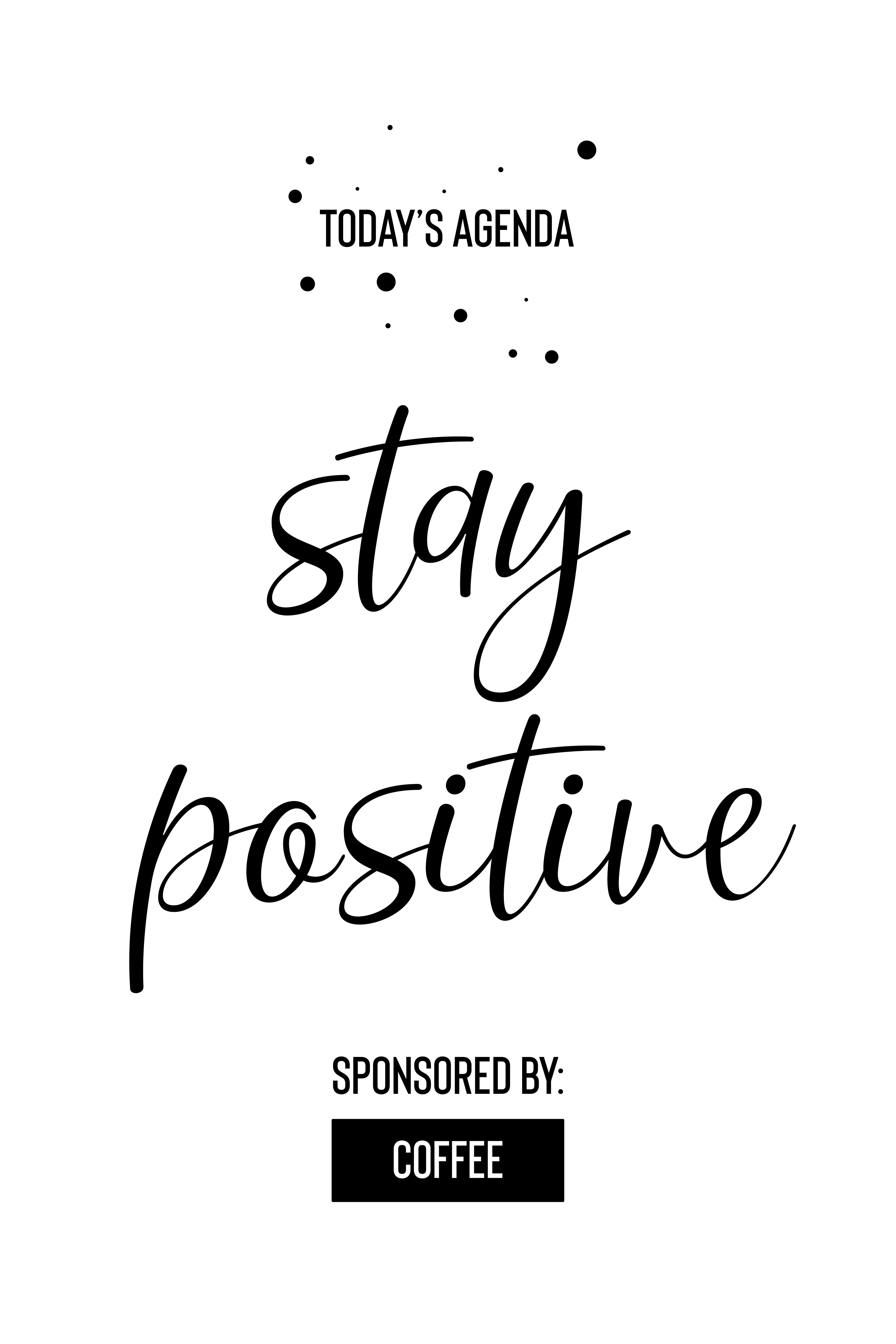 MT030_Today’s Agenda STAY POSITIVE Sponsored by Coffee