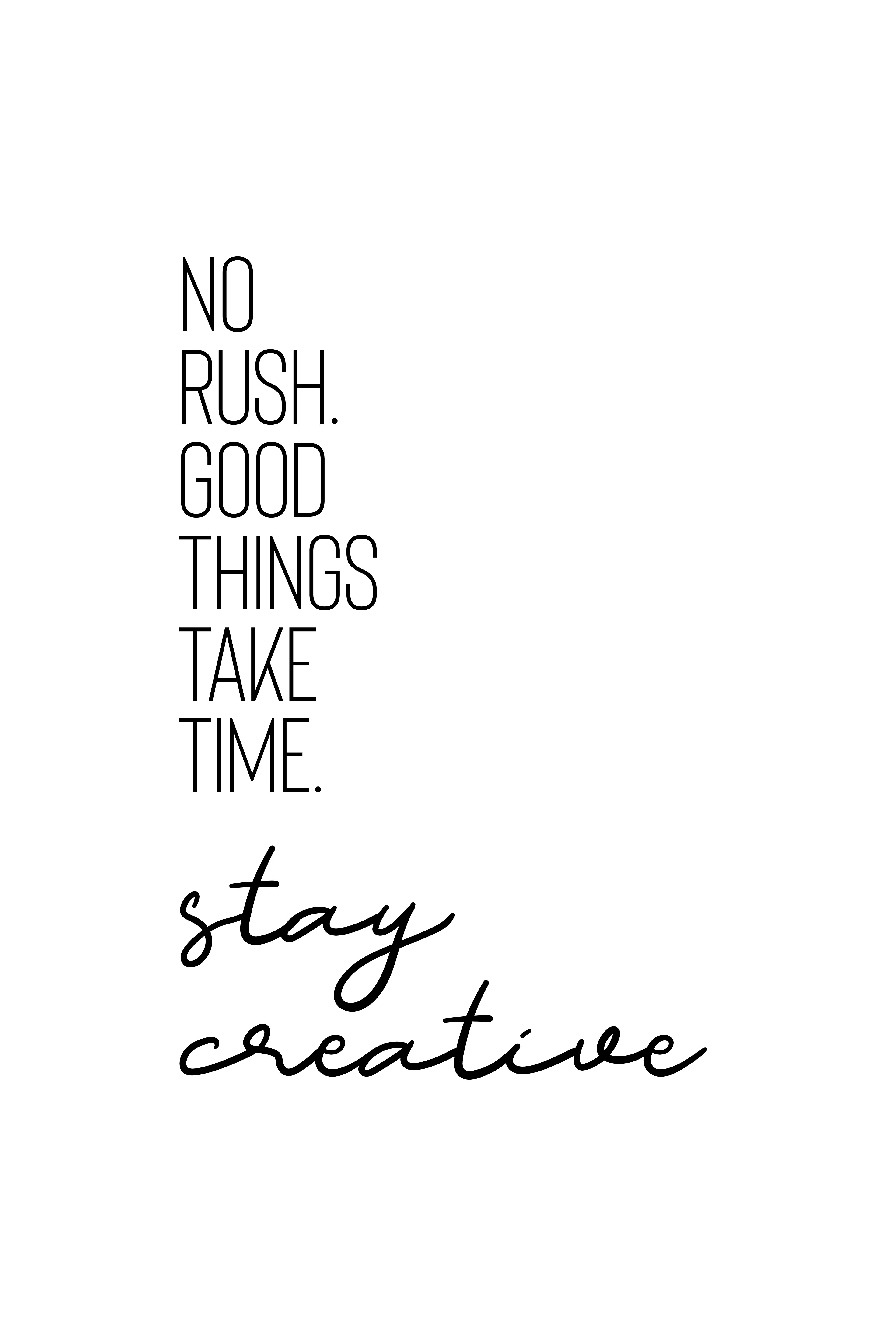 MT021_NO RUSH. GOOD THINGS TAKE TIME. STAY CREATIVE.
