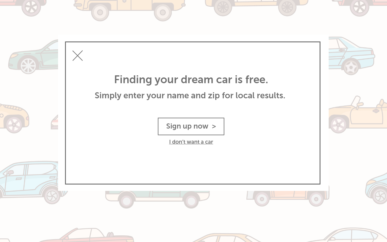 The user is trying to view a website to help them buy a car. But, the content can’t load without the user’s location. They need to enter their ZIP code and first name. Challenge: Ask them where they live and who they are without sounding like you're unnecessarily mining their data.