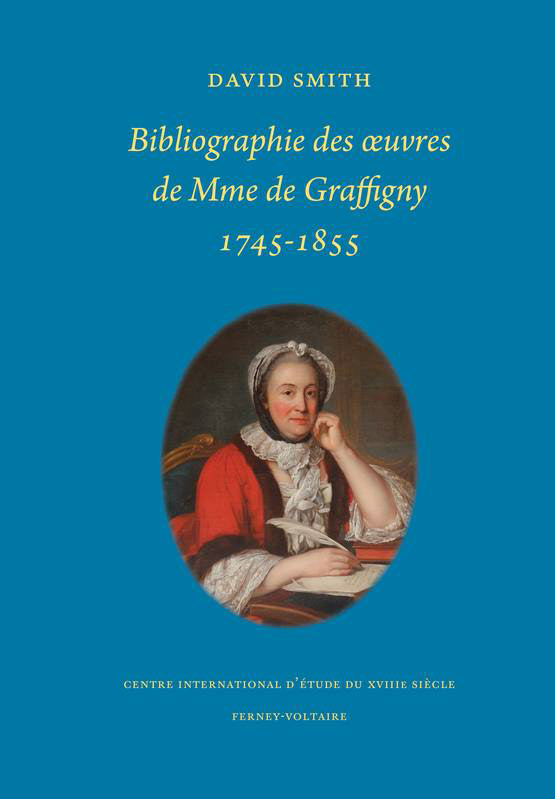 Lauréat 2017 : SMITH (David) . Bibliographie des œuvres de Mme de Graffigny, 1745 - 1855.