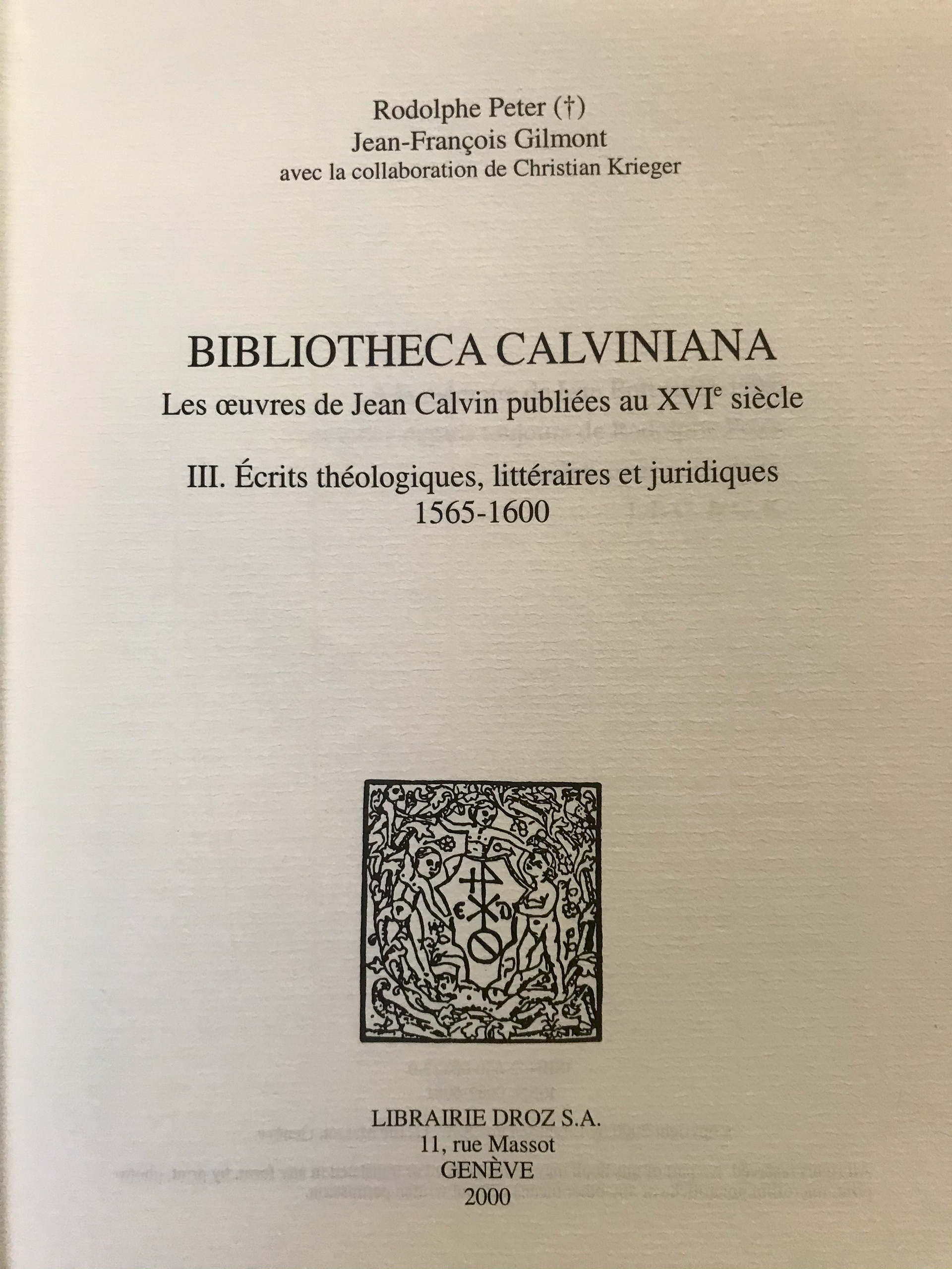 Lauréat 2001 : Jean - François GILMONT, Rodolphe PETER , avec la collaboration de Christian Krieger. Bibliotheca Calviniana. Les oeuvres de Jean Calvin publiées au XVI e siècle. Tome III. É crits théologiques, littéraires et juridiques (1565 - 1600).