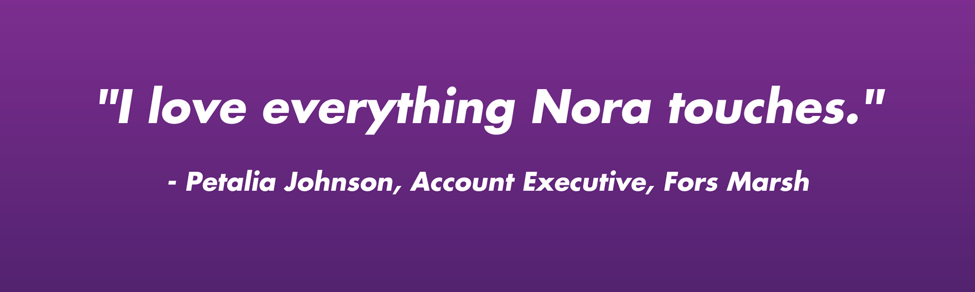 "I love everything Nora touches."