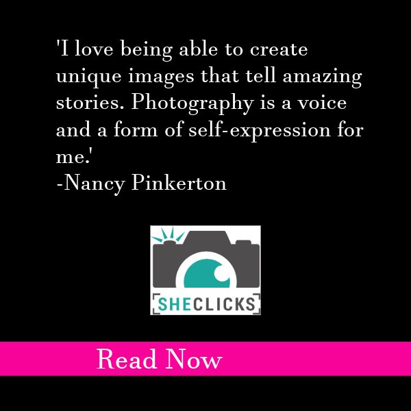 graphic that says 'I love being able to create unique images that tell amazing stories. photography is a voice and a for of self expression for me' Nancy Pinkerton She Clicks read now 