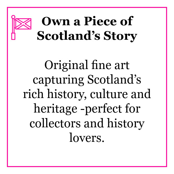 Own a Piece of Scotland’s Story Original fine art capturing Scotland’s rich history, culture and heritage -perfect for collectors and history lovers.