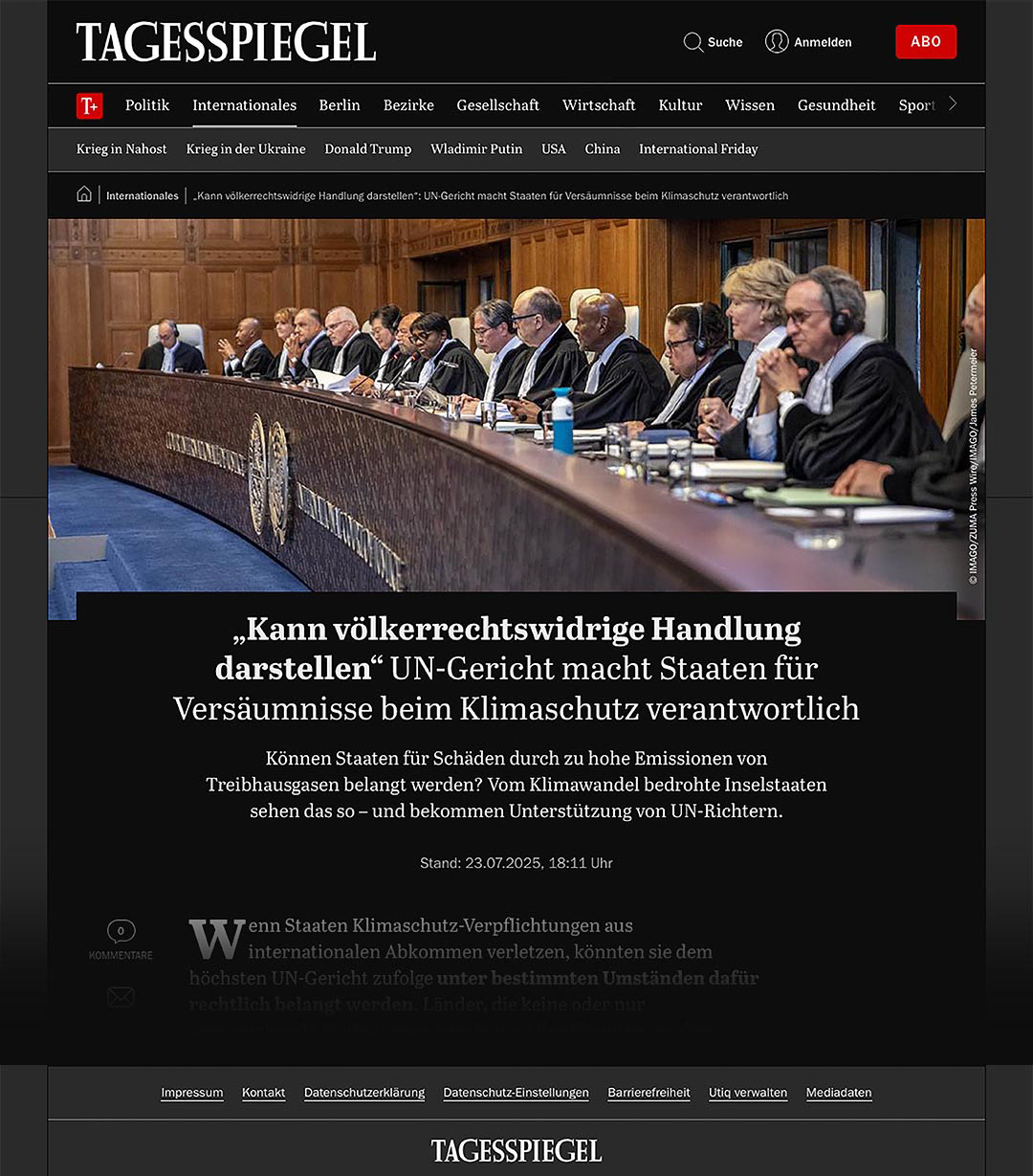 "Kann völkerrechtswidrige Handlung darstellen — UN-Gericht macht Staaten für Versäumnisse beim Klimaschutz verantwortlich." Tagesspiegel, Duitsland, 23 juli 2025. · "Can constitute internationally wrongful conduct — UN court holds states accountable for failures in climate protection." Tagesspiegel, Germany, 23 July 2025.
