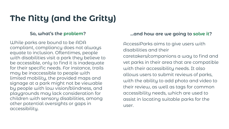 Image describes the problem that led to AccessiParks (lack of consistent accessibility considerations in public parks), and how AccessiParks solves it (by providing an app that displays parks in user's area compatible with their accessibility needs).