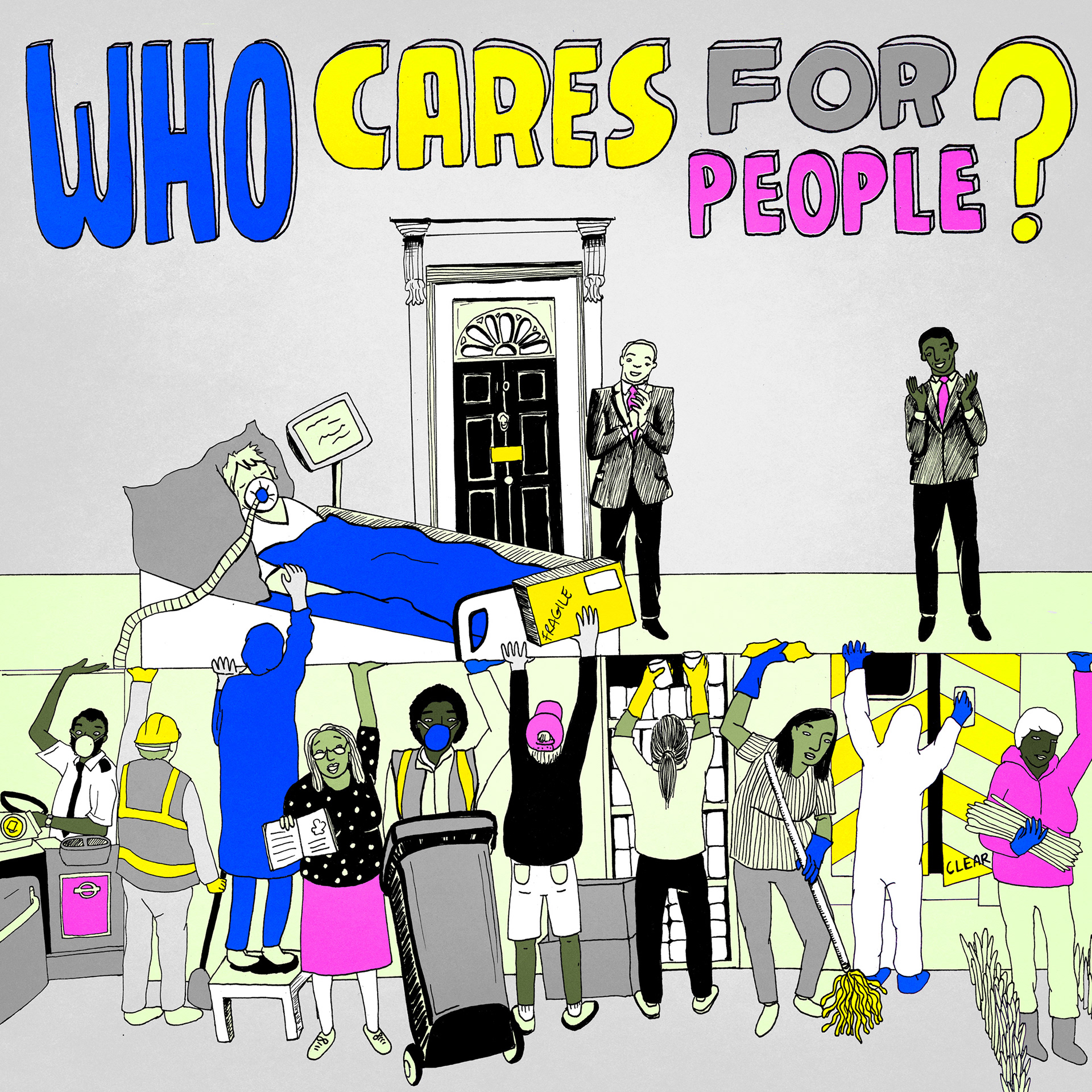 An image split in two vertically. In the top half Boris Johnson lies in his hospital bed and two of his cabinet ministers clap outside number 10, two meters apart. In the bottom, many 'essential workers' who a few weeks ago were being branded 'unskilled workers' are crammed together doing their jobs caring for all of us. At the top the illustration. says "Who cares for people?"