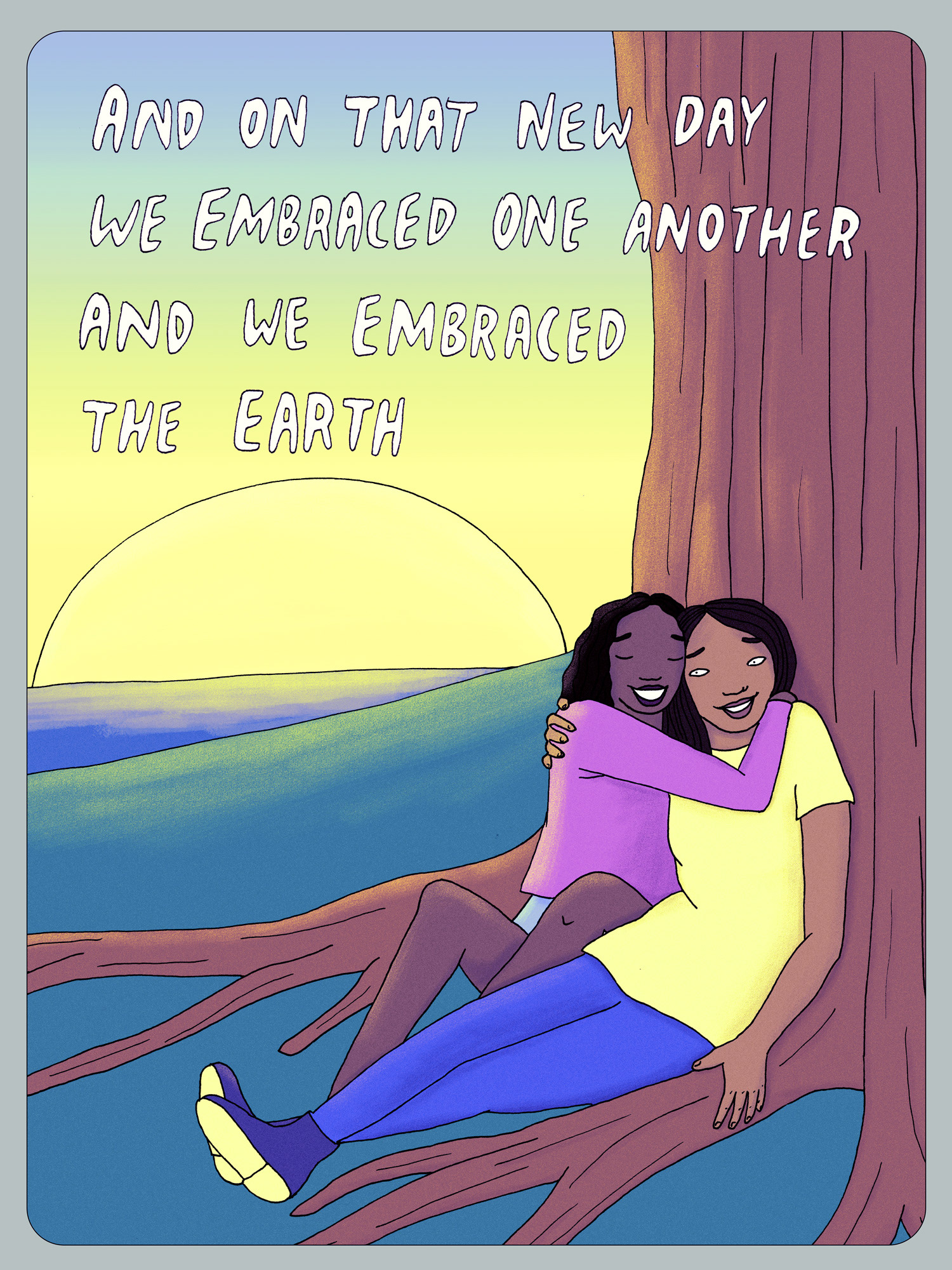 Illustration of two friends hugging one another as the sun sets. It reads "And on that new day we embraced one another and we embraced the earth"