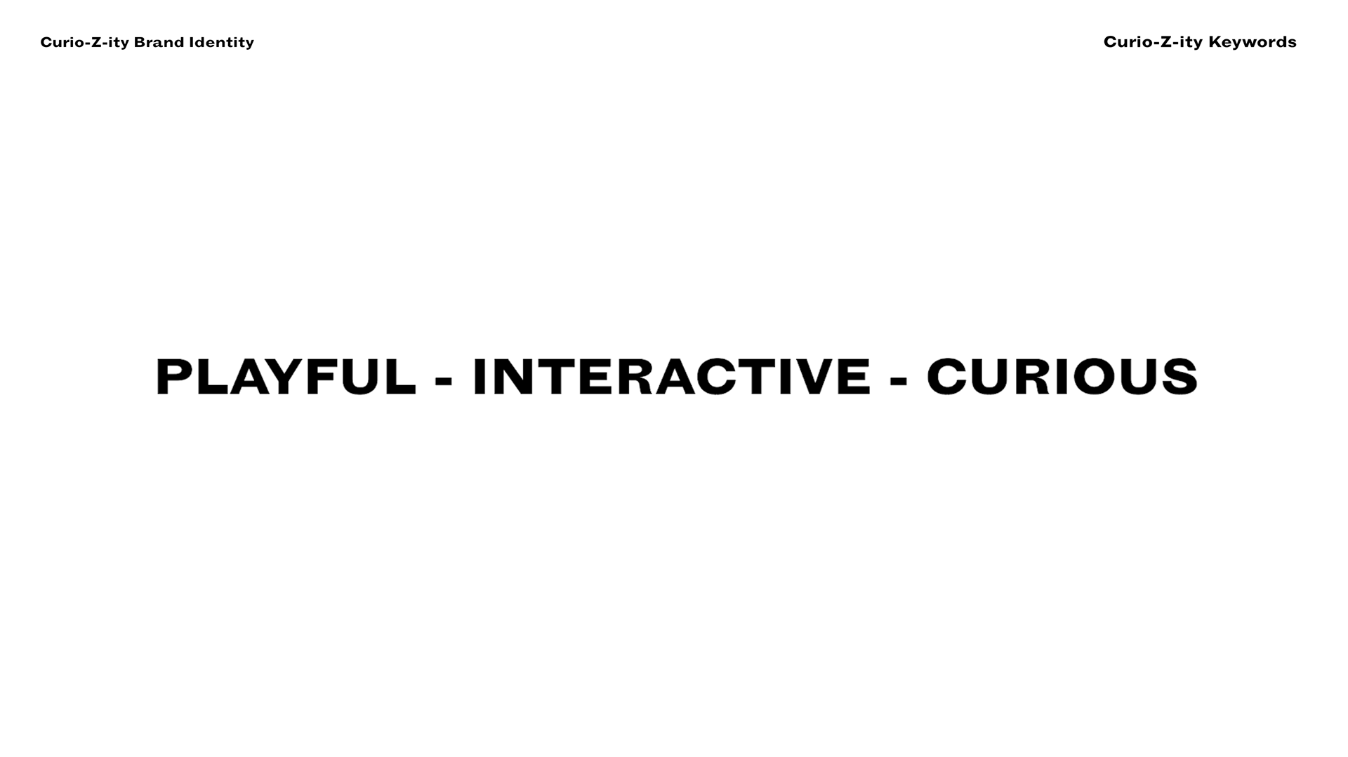 curio-Z-ity is Playful because: you learn through play Interactive Because: learn better by working with others curious: and well because it encourage curiosity strange and encourages curiosity