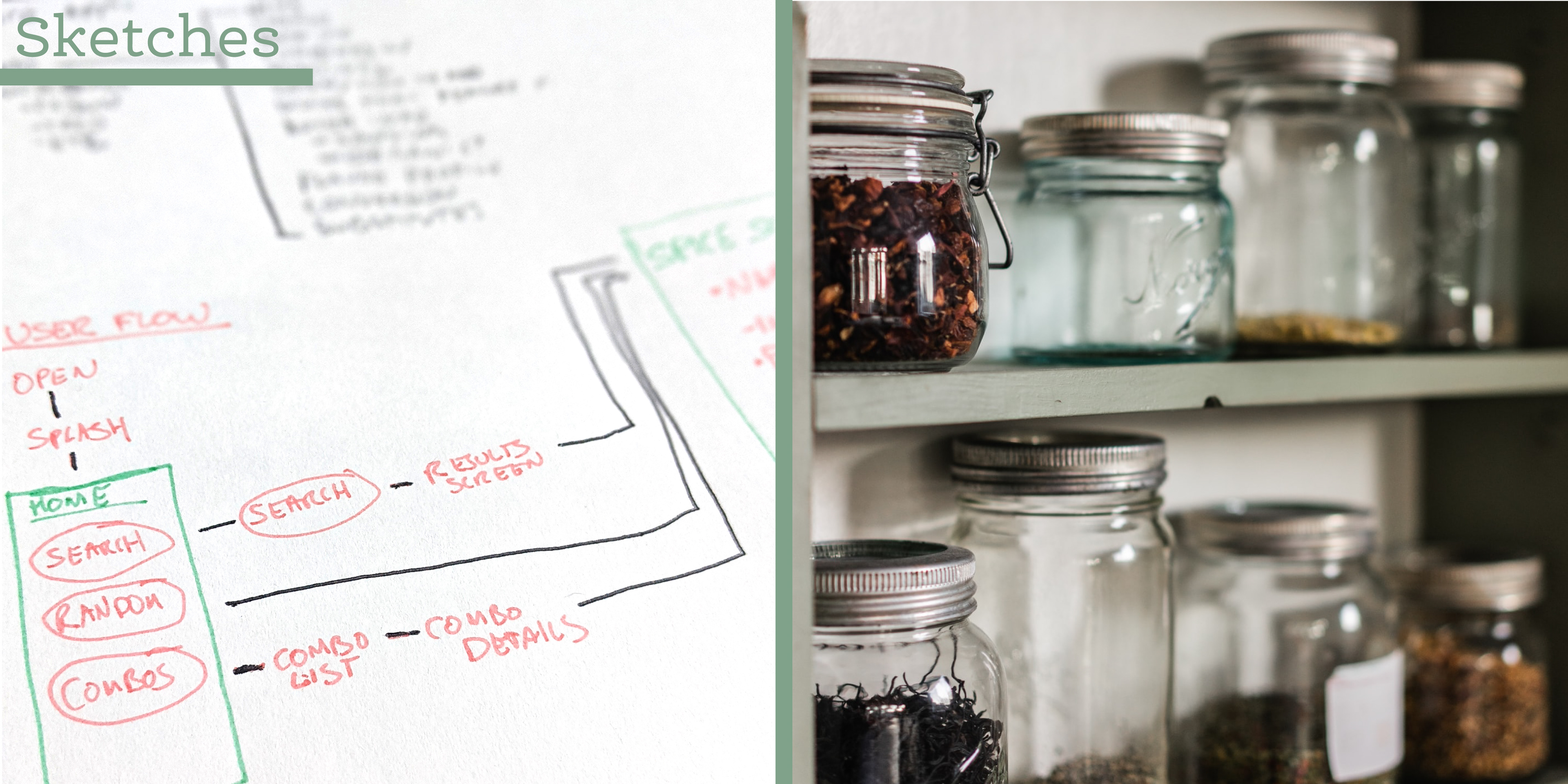 A rectangular image split down the middle with a green bar to create two connected square images. On the left is a header that reads "sketches" which sits on top of a photograph from a sketchbook page that shows the basic user flow of the app. On the right side of the image is a photograph of two shelves holding eight glass jars of varying shapes and sizes. Each jar has some kind of herb or spice in it.