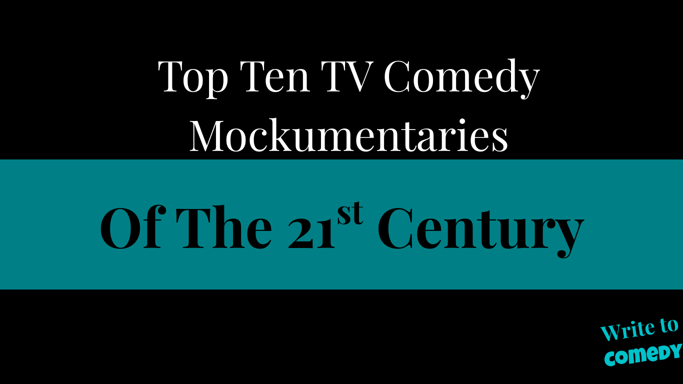 Text: Top Ten TV Comedy Mokumentaries of the 21st Centure - Write to Comedy