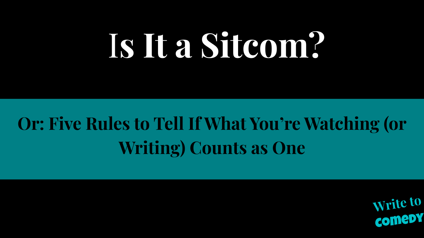 Text: Is it a Sitcom? Or Five rules to tell if you're watching or writing counts as one