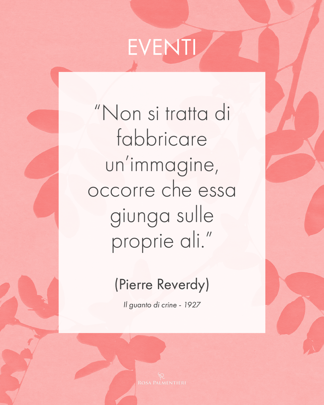 Grafica locandina post. EVENTI "Non si tratta di fabbricare un'immagine, occorre che essa giunga sulle proprie ali" (Pierre Reverdy) Il guanto di crine - 1927. graphic design ROSA PALMENTIERI