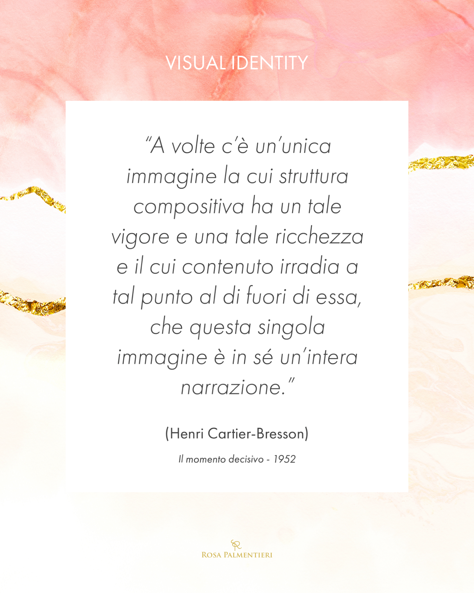 Grafica. Locandina. Citazione: "A volte c'è un'unica immagine la cui struttura compositiva ha un tale vigore e una tale ricchezza e il cui contenuto irradia a tal punto al di fuori di essa, che questa singola immagine è in sé un'intera narrazione. (Henri Cartier-Bresson) Il momento decisivo - 1952