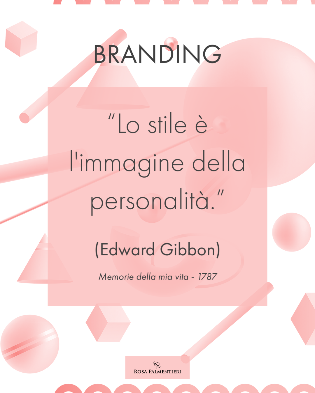 Locandina, citazione. BRANDING '"Lo stile è l'immagine della personalità.' (Edward Gibbon) Memorie della mia vita. 1787. Graphic design Rosa Palmentieri. 